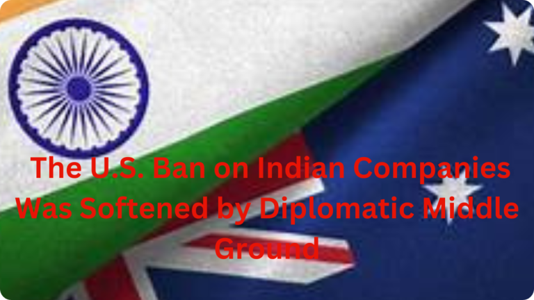 **”How the U.S. Ban on Indian Companies Was Softened by Diplomatic Middle Ground”**